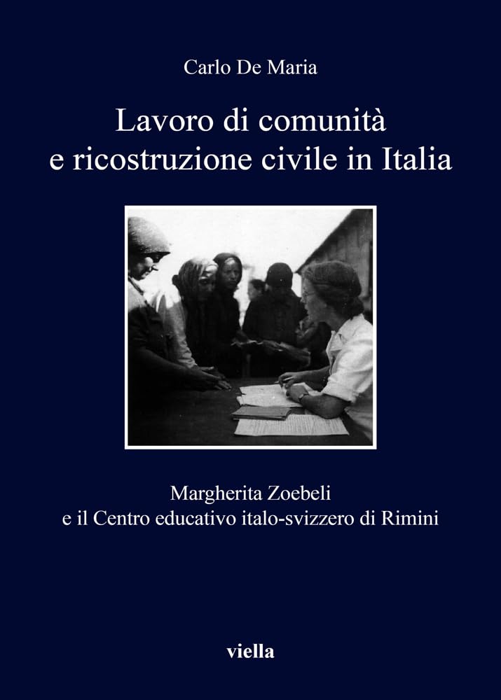 Lavoro di comunità e ricostruzione civile in Italia. Margherita Zoebeli e il centro educativo italo-svizzero di Rimini (I Libri Di Viella, Band 189) Social Sciences