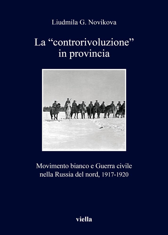 La 'Controrivoluzione' in Provincia: Movimento Bianco E Guerra Civile Nella Russia del Nord, 1917-1920 book