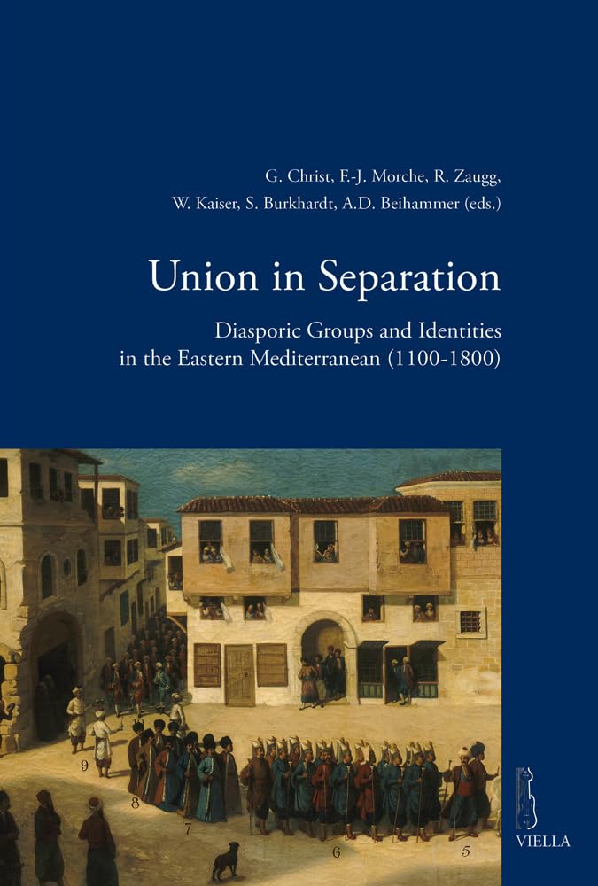 Union in Separation: Diasporic Groups and Identities in the Eastern Mediterranean (1100-1800) (Viella Historical Research, Band 1) Social Sciences