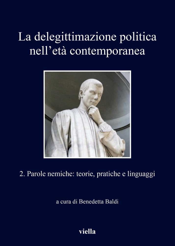 La Delegittimazione Politica Nell'eta Contemporanea: Parole Nemiche: Teorie, Pratiche E Linguaggi book