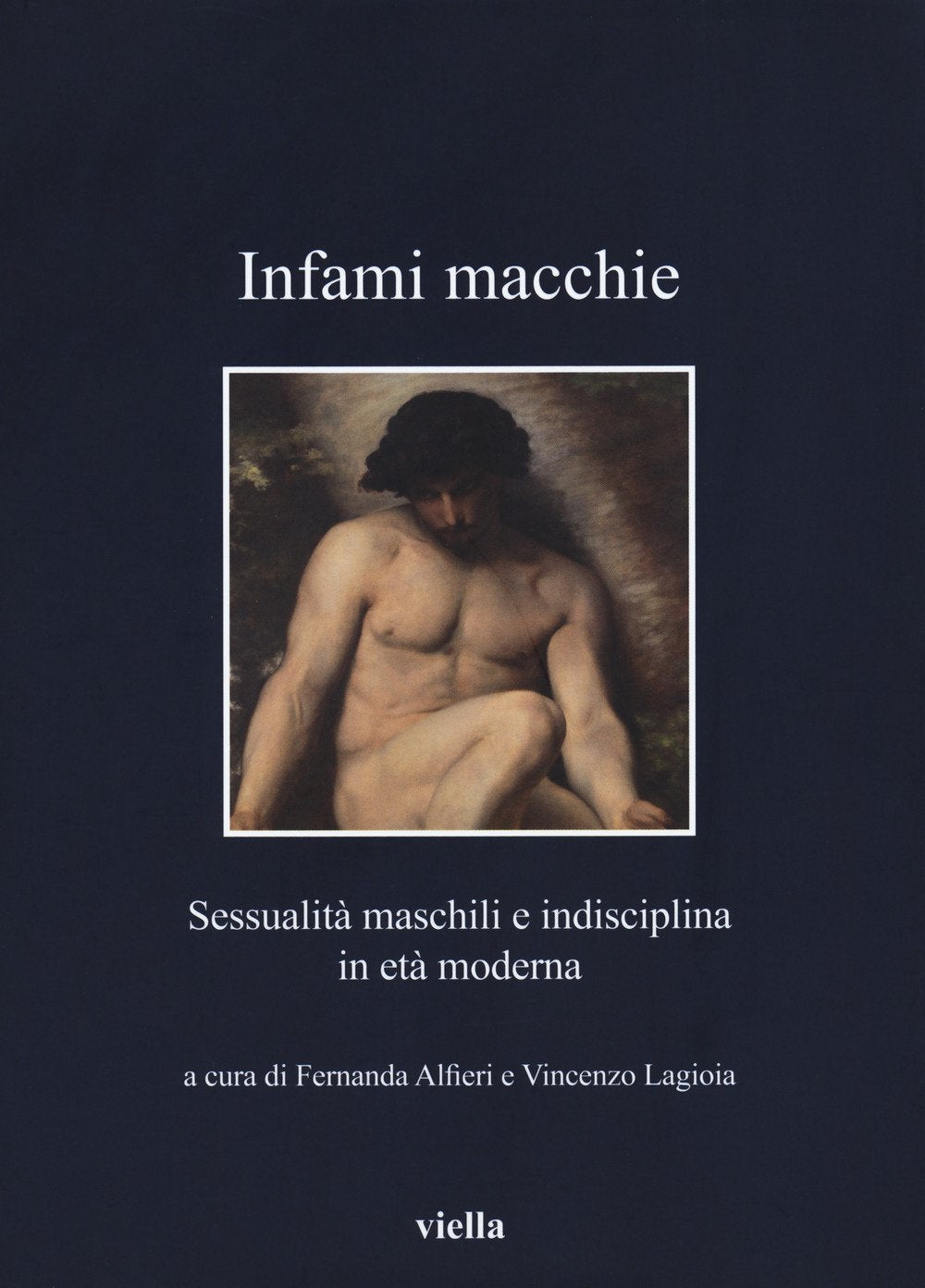 Infami Macchie: Sessualita Maschili E Indisciplina in Eta Moderna (I libri di Viella, Band 274) Social Sciences