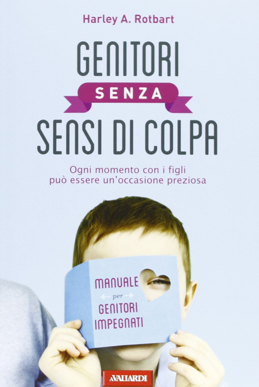 Genitori senza sensi di colpa. Ogni momento con i figli può essere un'occasione preziosa book