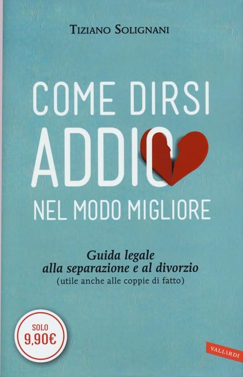 Come dirsi addio nel modo migliore. Guida legale alla separazione e al divorzio (utile anche alle coppie di fatto) Law
