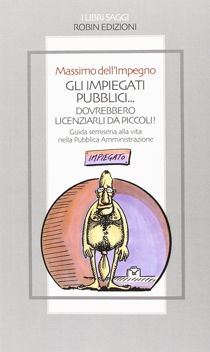 Gli impiegati pubblici... dovrebbero licenziarli da piccoli! Guida semiseria alla vita nella pubblica amministrazione book