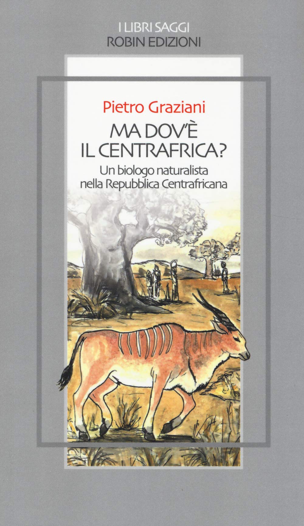 Ma dov'è il centrafrica? Un biologo naturalista nella Repubblica Centrafricana (I libri saggi) Books