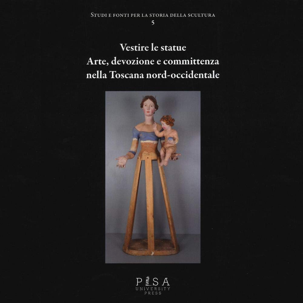 Vestire le statue. Arte, devozione e committenza nella Toscana nord-occidentale. Con DVD-ROM Film, Art & Culture