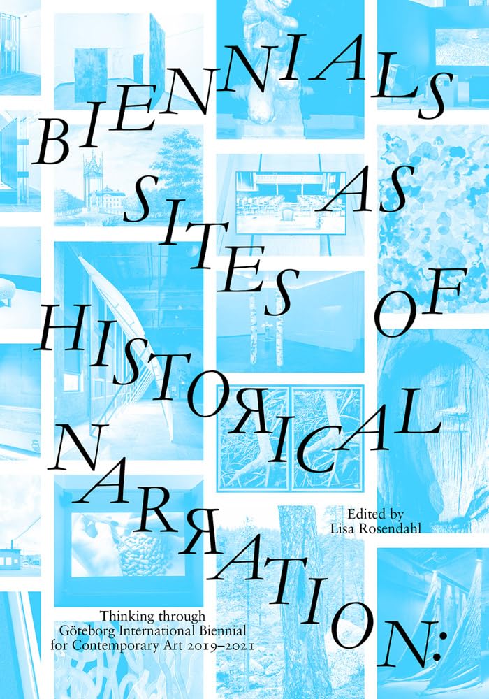 Biennials As Sites of Historical Narration: Thinking Through Goteborg International Biennial for Contemporary Art 2019–2021 Film, Art & Culture