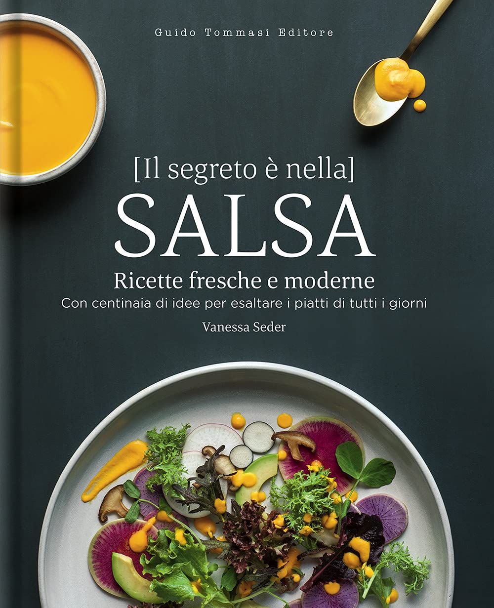 Il segreto è nella salsa. Ricette fresche e moderne con centinaia di idee per esaltare i piatti di tutti i giorni book