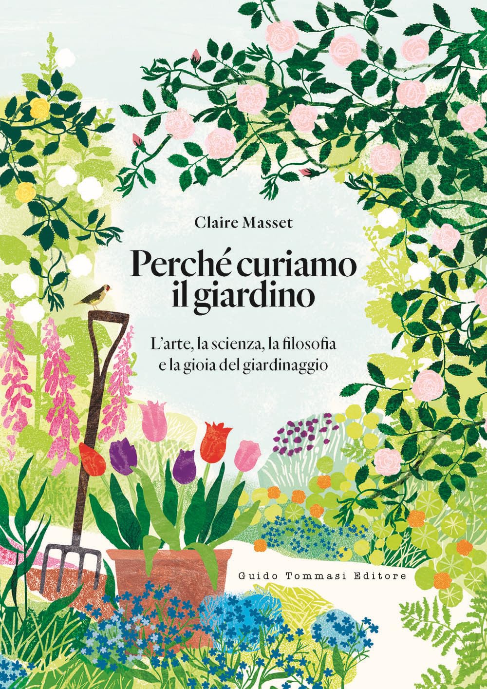 Perché curiamo il giardino. L'arte, la scienza, la filosofia e la gioia del giardinaggio Garden & Plants
