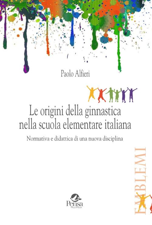 Le origini della ginnastica nella scuola elementare italiana. Normativa e didattica di una nuova disciplina book