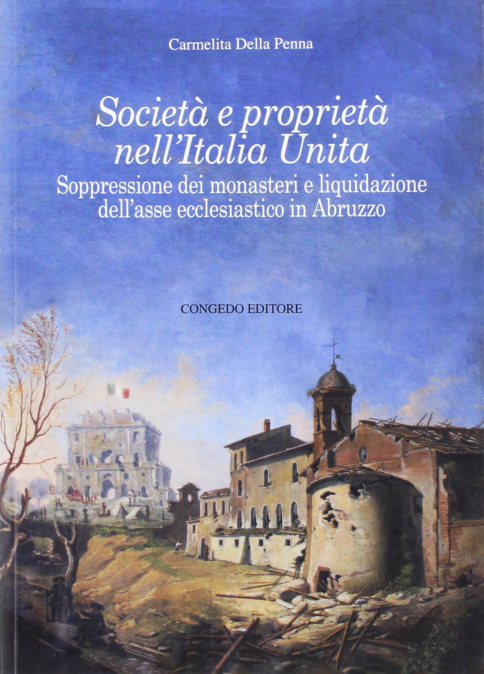 Società e proprietà nell'Italia unita. Sopressione dei monasteri e liquidazione dell'asse ecclesiastico in Abruzzo (Saggi e testi. Sez. di storia) Philosophy