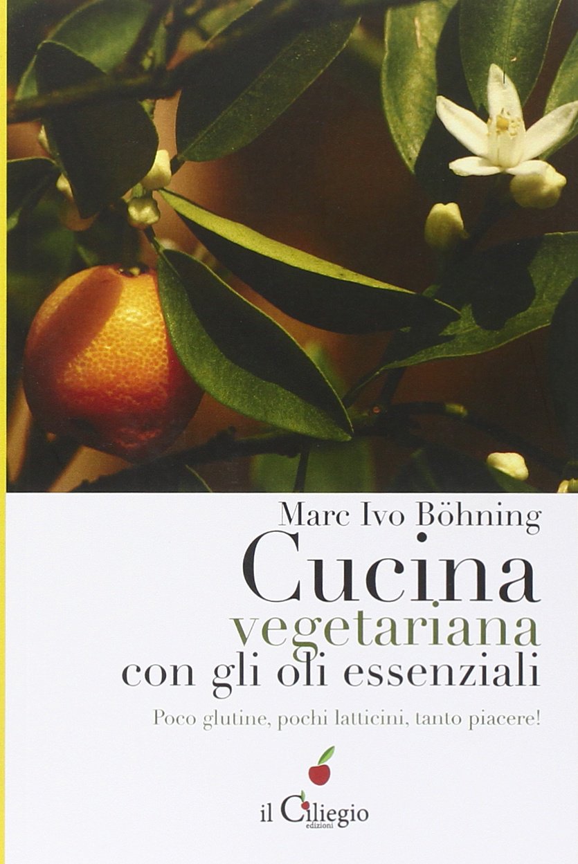 Cucina vegetariana con gli oli essenziali. Poco glutine, pochi latticini, tanto piacere! Leisure, Home & Garden