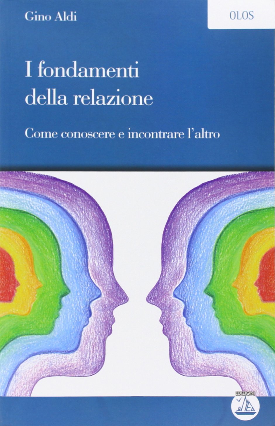 I fondamenti della relazione. Come conoscere e incontrare l'altro (Olos) Partnership & Love