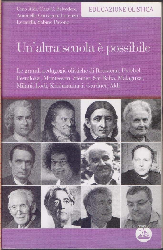 Un' altra scuola è possibile. Le grandi pedagogie olistiche di Rousseau, Froebel, Pestalozzi, Montessori, Steiner, Sai Baba, Malaguzzi, Milani, Lodi, Krishnamurti... Education & Training
