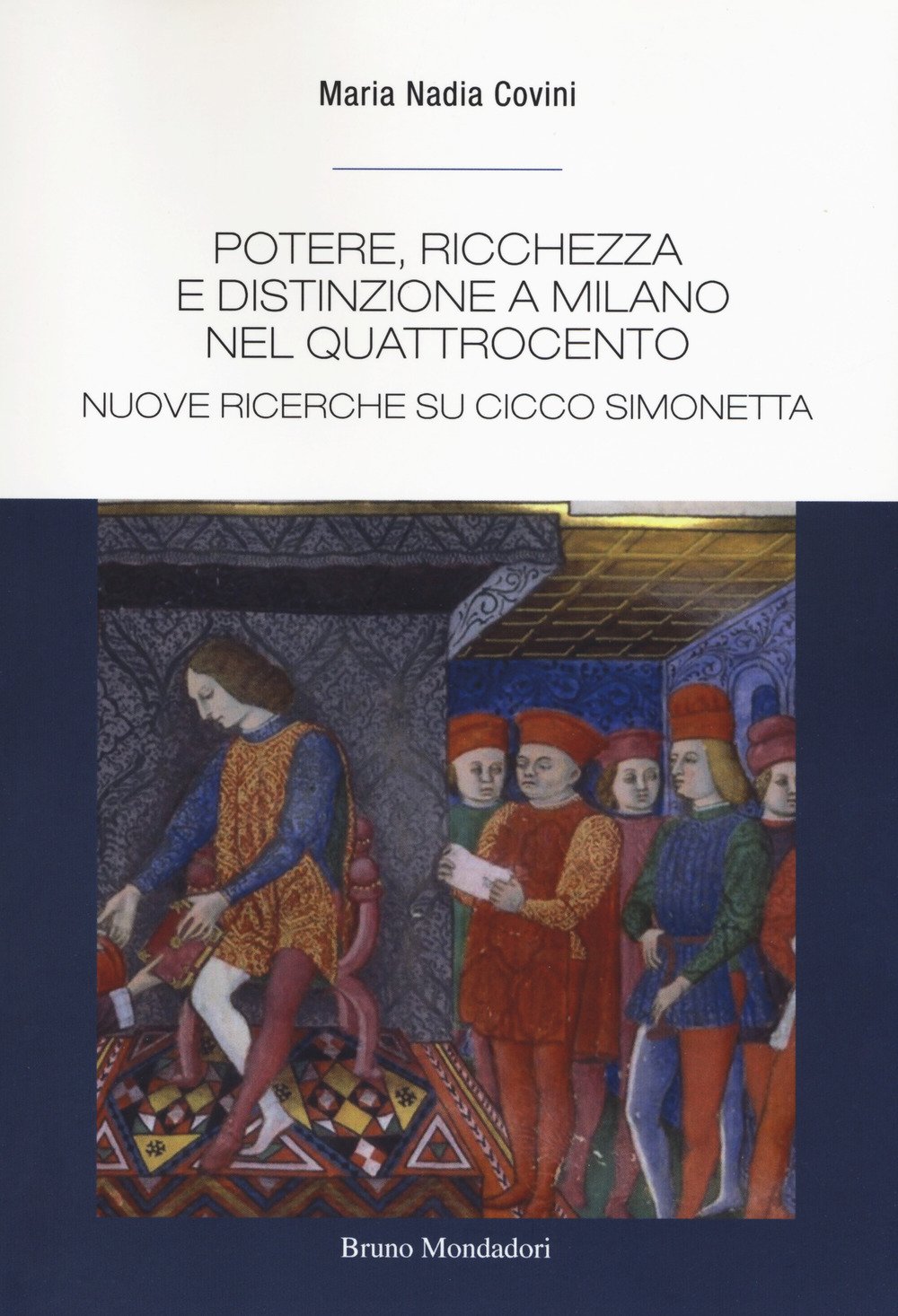 Potere, ricchezza e distinzione a Milano nel Quattrocento. Nuove ricerche su Cicco Simonetta (Ricerca) Politics & History