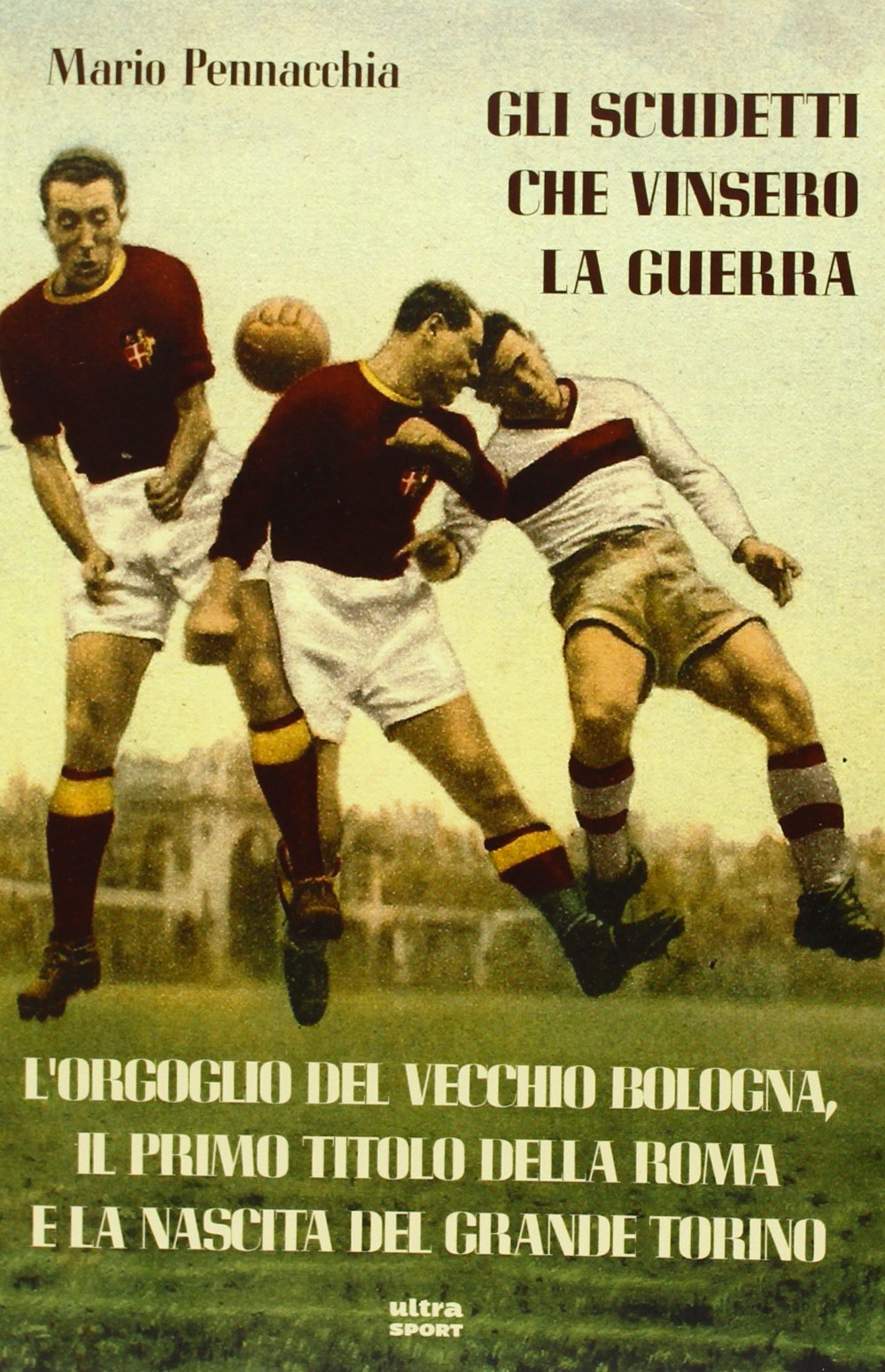 Gli scudetti che vinsero la guerra. L'orgoglio del vecchio Bologna, il primo titolo della Roma e la nascita del grande Torino book