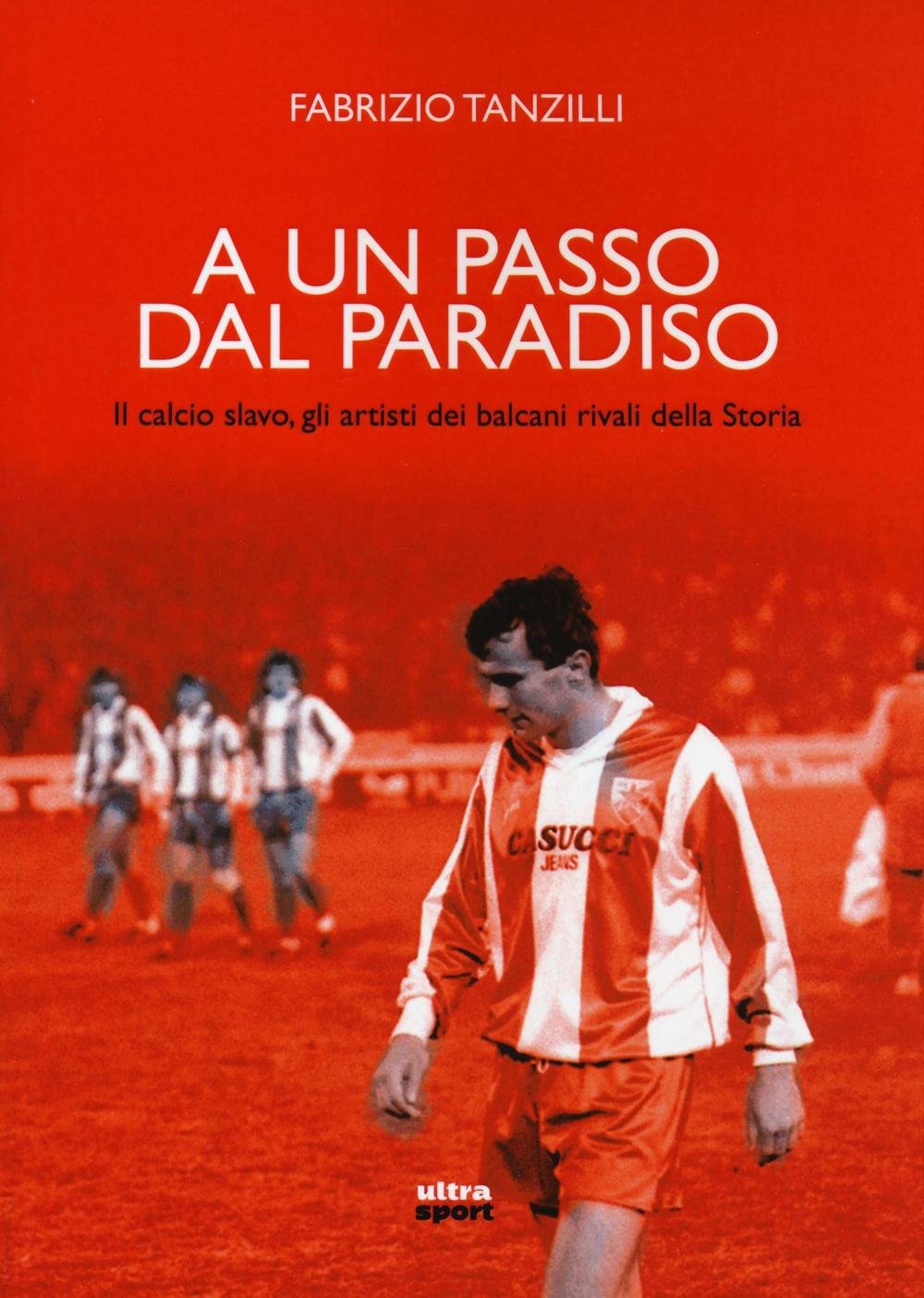 A un passo dal paradiso. Il calcio slavo, gli artisti dei Balcani rivali della Storia book