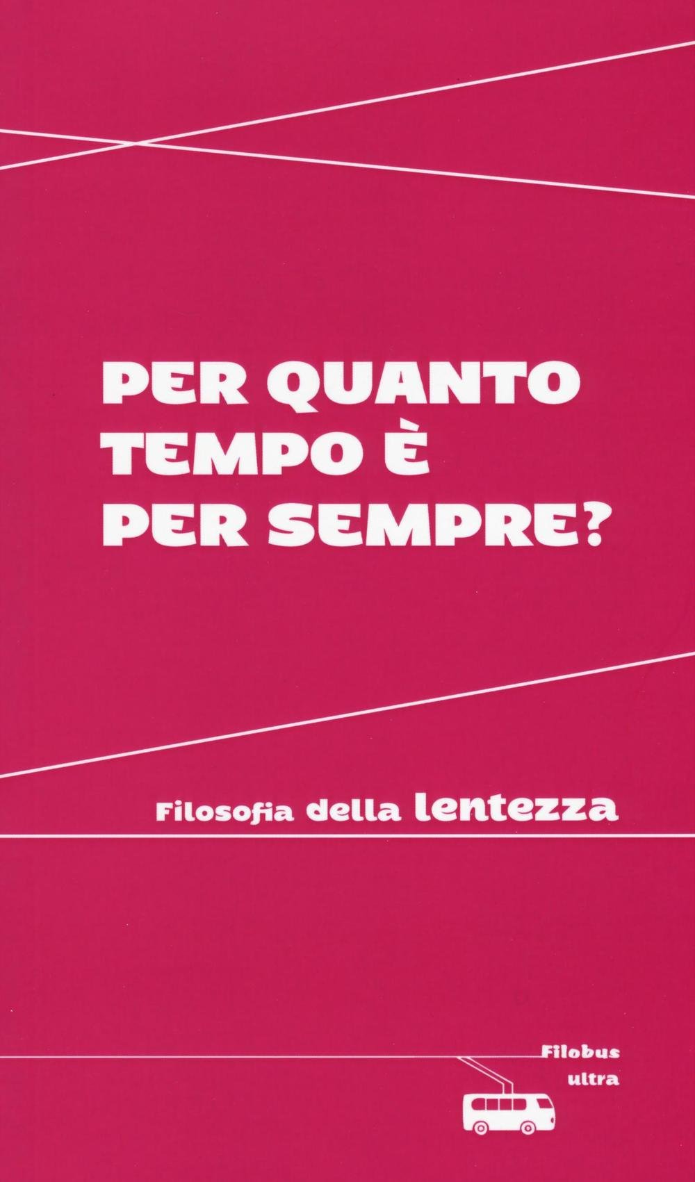 Per quanto tempo è per sempre? Filosofia della lentezza (Filobus. Pensieri in movimento) Philosophy