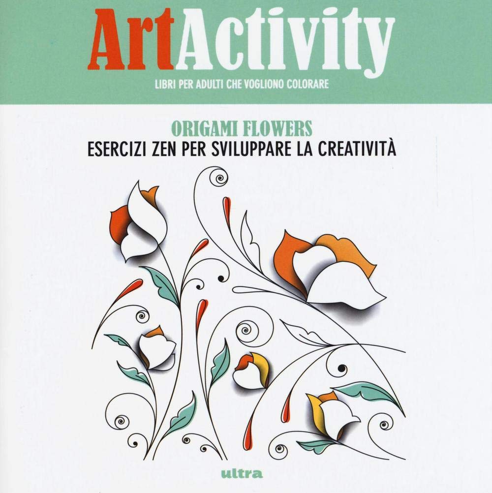 Art activity. Origami flowers. Esercizi zen per sviluppare la creatività book