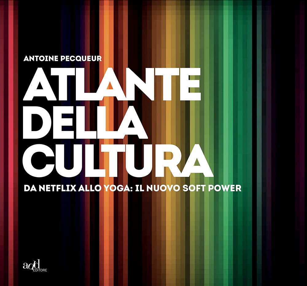 Atlante della cultura. Da Netflix allo yoga: il nuovo soft power. Ediz. a colori (Atlanti) Media & Communication