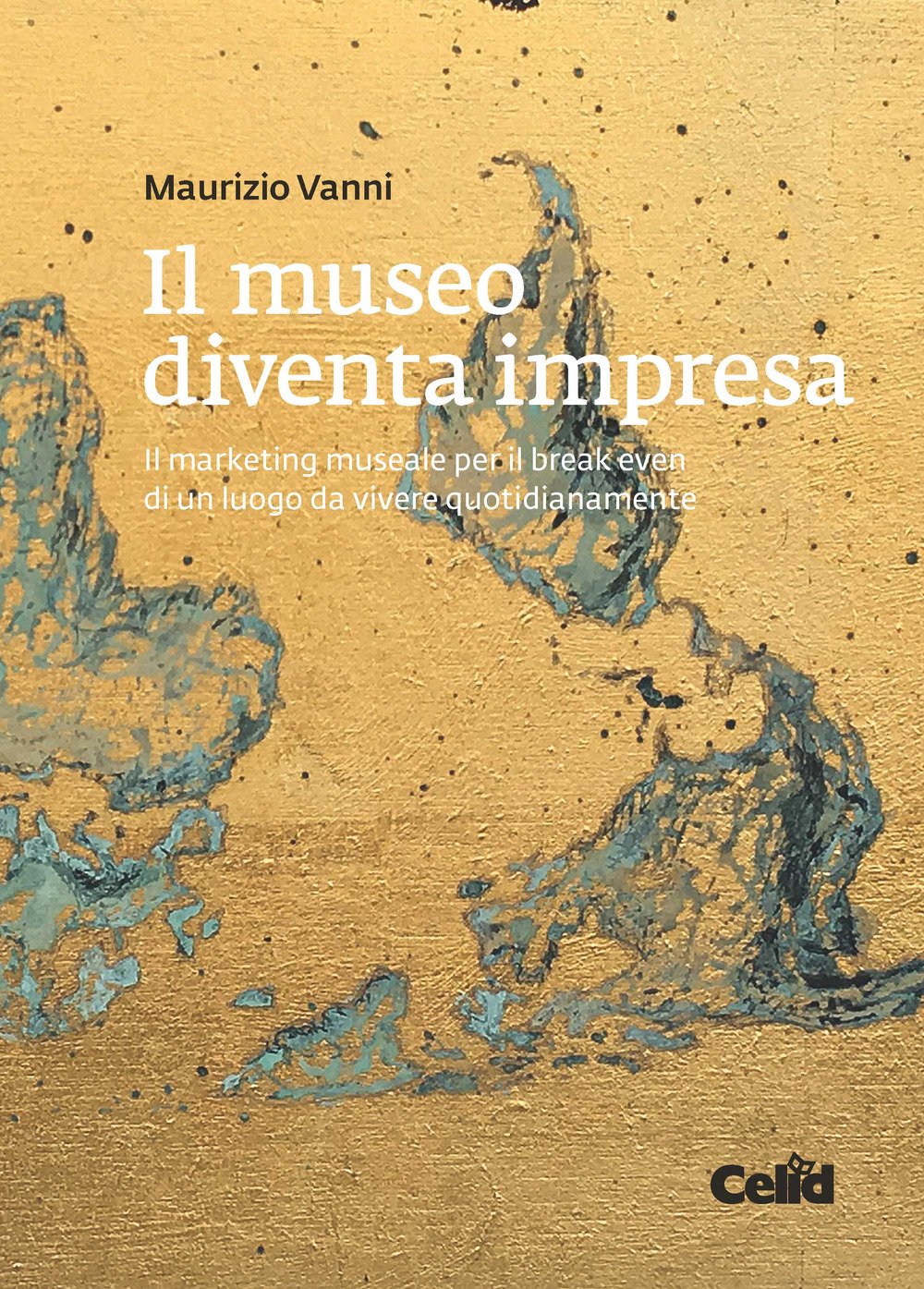 Il museo diventa impresa. Il marketing museale per il break even di un luogo da vivere quotidianamente book