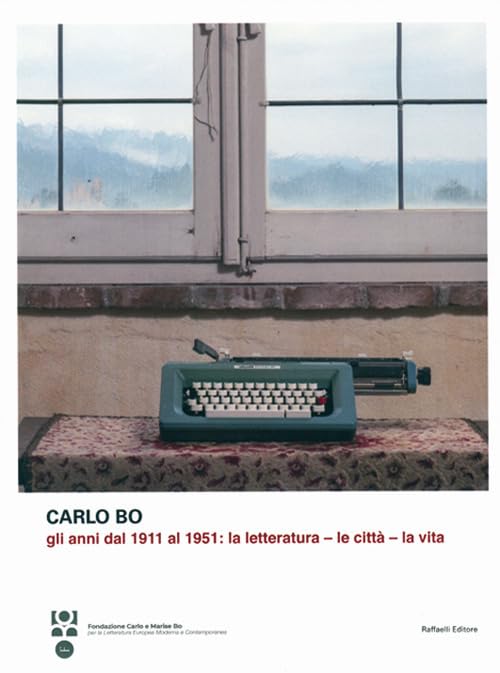 Carlo Bo. Gli anni dal 1911 al 1951. La letteratura, le città, la vita book