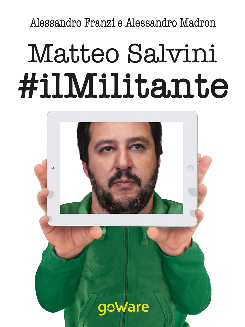 Matteo Salvini #ilMlitante: La nuova Lega guarda anche al Sud per cambiare il centrodestra e l’Europa. Contro Renzi, l’euro e l’immigrazione di massa. Ha successo. Ma il suo radicalismo suscita paura book