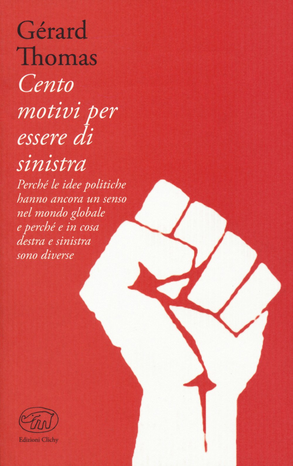 Cento motivi per essere di sinistra. Perché le idee politiche hanno ancora un senso nel mondo globale e perché e in cosa destra e sinistra sono diverse book