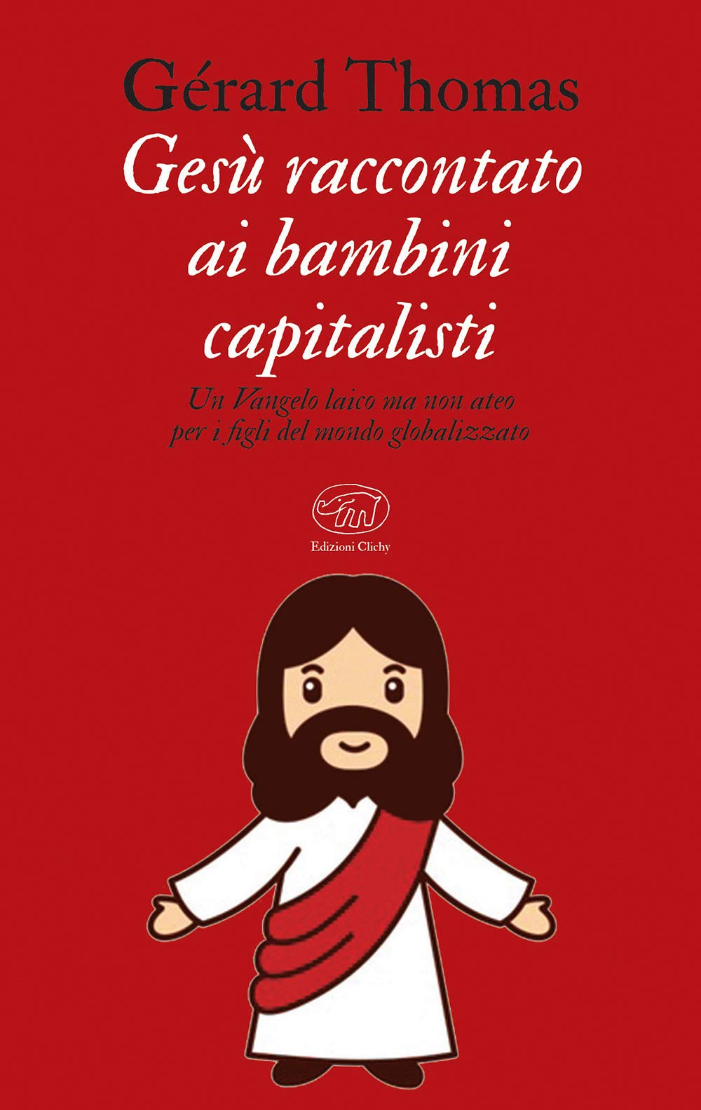 Gesù raccontato ai bambini capitalisti. Un Vangelo laico, ma non ateo per i figli del mondo globalizzato Religion & Esotericism