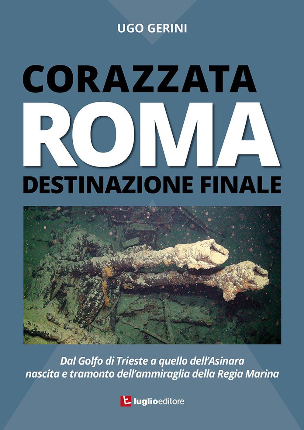 Corazzata Roma. Destinazione finale. Dal golfo di Trieste a quello dell'Asinara. Nascita e tramonto dell'ammiraglia della Regia Marina Politics & History