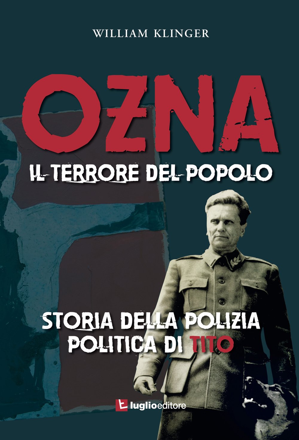 Ozna. Il terrore del popolo. Storia della polizia politica di Tito Politics & History