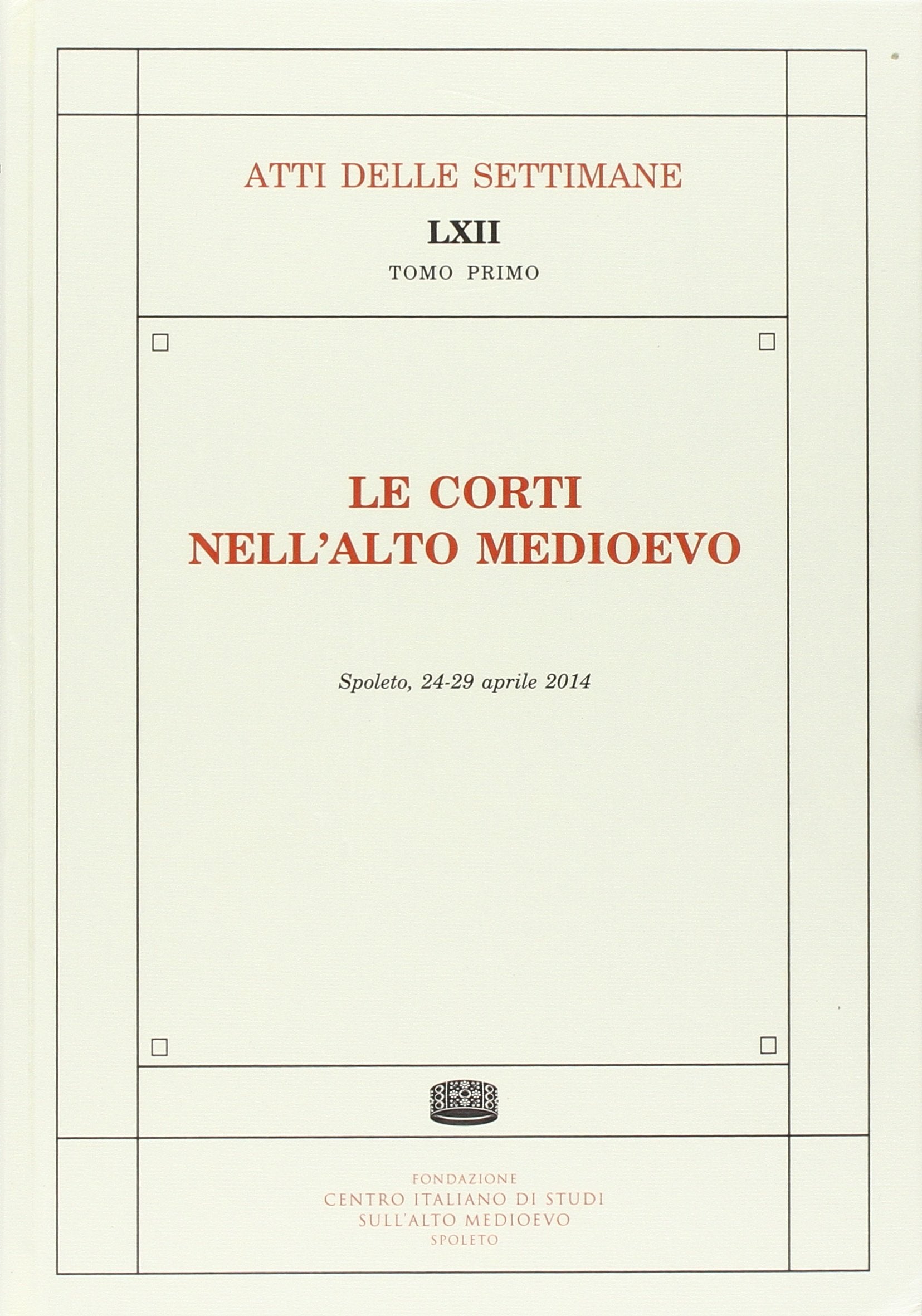Le corti nell'alto medioevo (Spoleto, 24-29 aprile 2014) (Atti delle settimane di studio) Politics & History