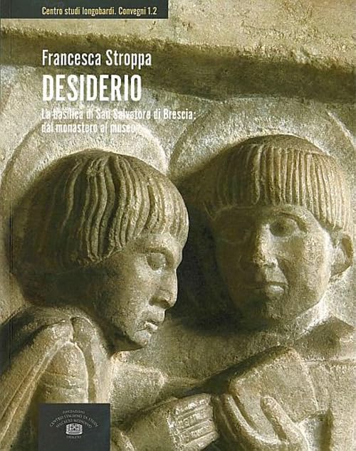 Desiderio. La basilica di San Salvatore di Brescia: dal monastero al museo book