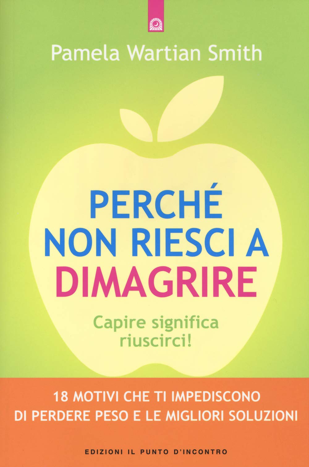 Perché non riesci a dimagrire. Capire significa riuscirci! 18 motivi che ti impediscono di perdere peso e le migliori soluzioni Health, Nutrition & Fitness