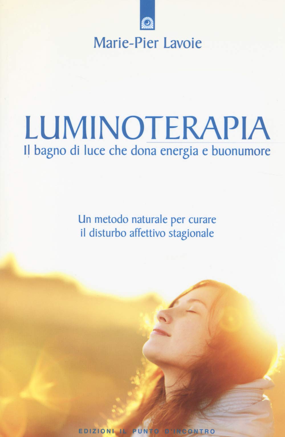 Luminoterapia. Il bagno di luce che dona energia e buonumore. Un metodo naturale per curare il disordine affettivo stagionale book