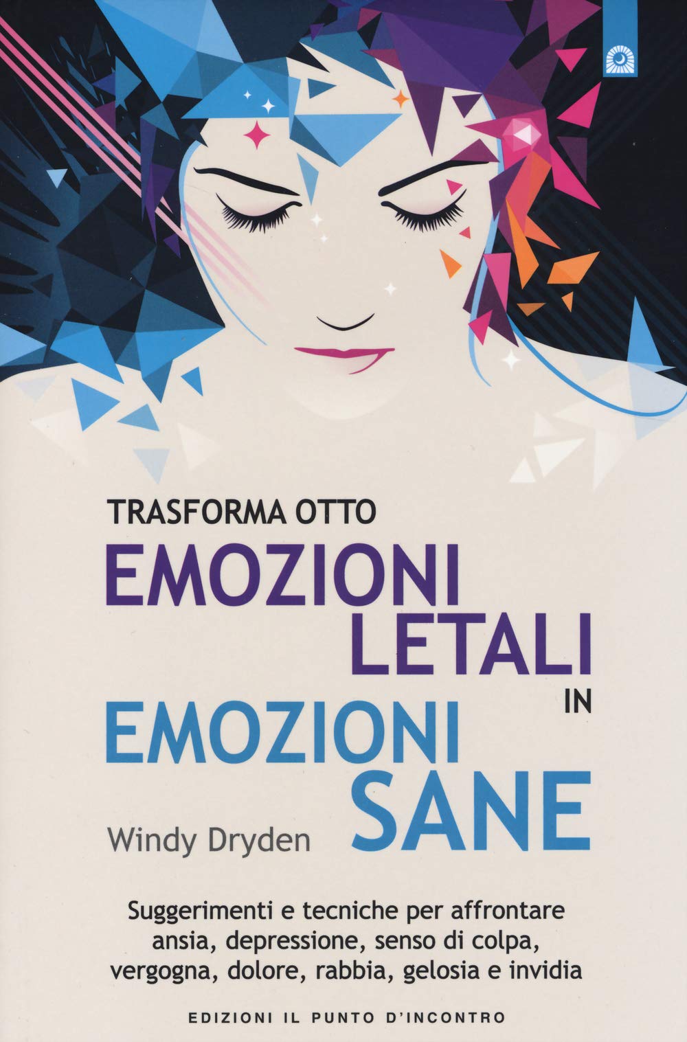 Trasforma otto emozioni letali in emozioni sane. Suggerimenti e tecniche per affrontare ansia, depressione, senso di colpa, vergogna, dolore, rabbia, gelosia... Business, Finance & Career