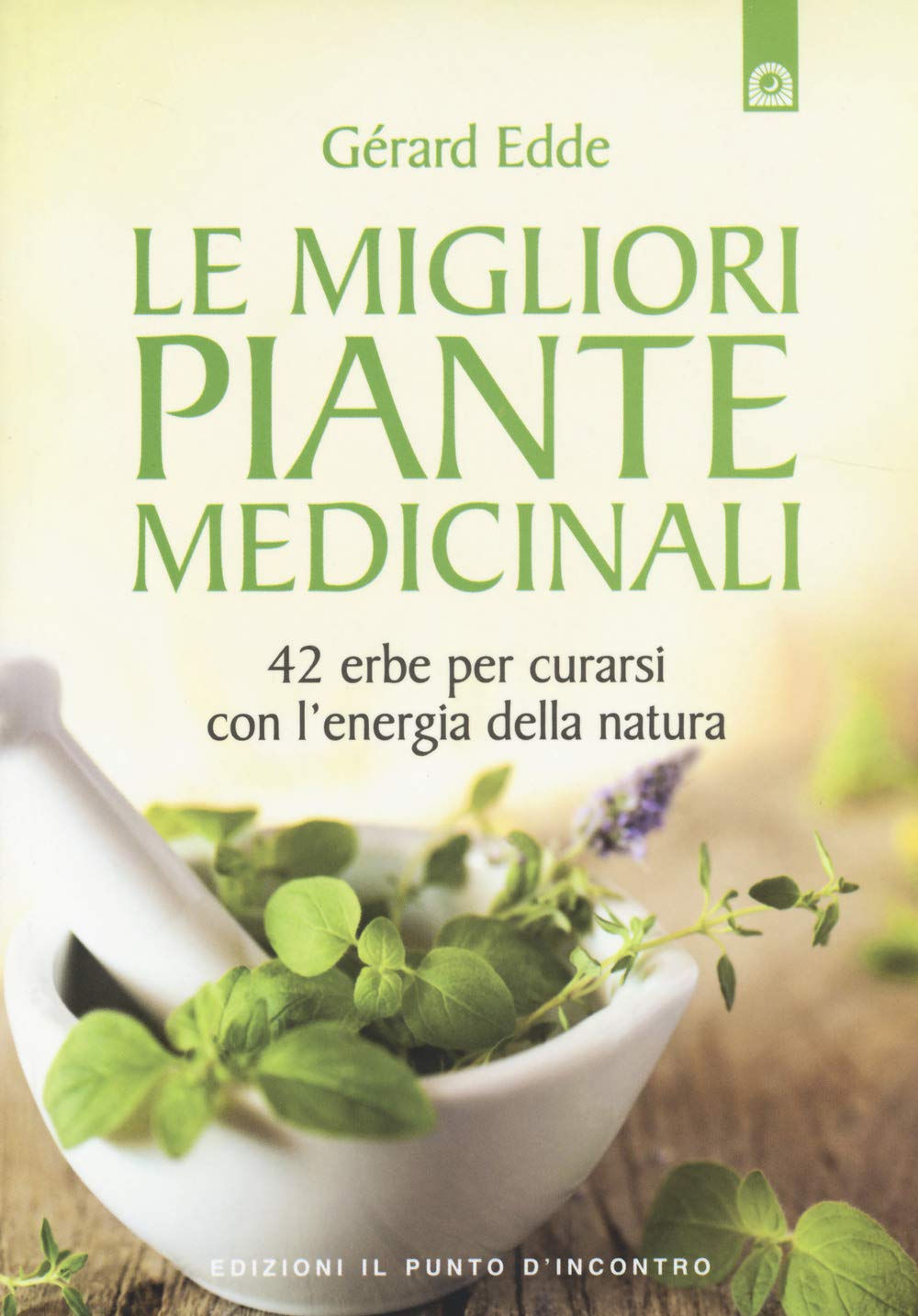 Le migliori piante medicinali. 42 erbe per curarsi con l'energia della natura book
