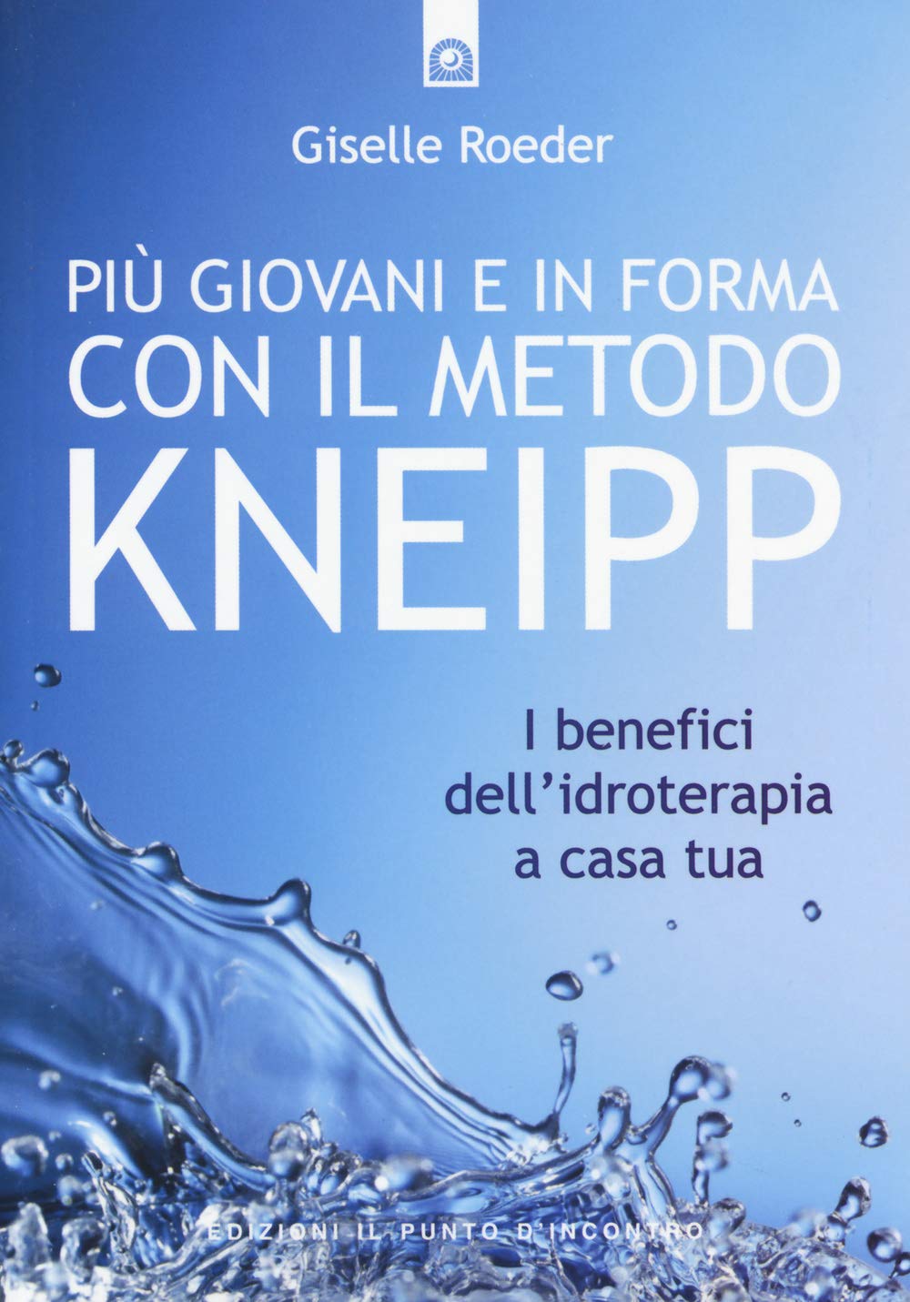 Più giovani e in forma con il metodo Kneipp. I benefici dell'idroterapia a casa tua book