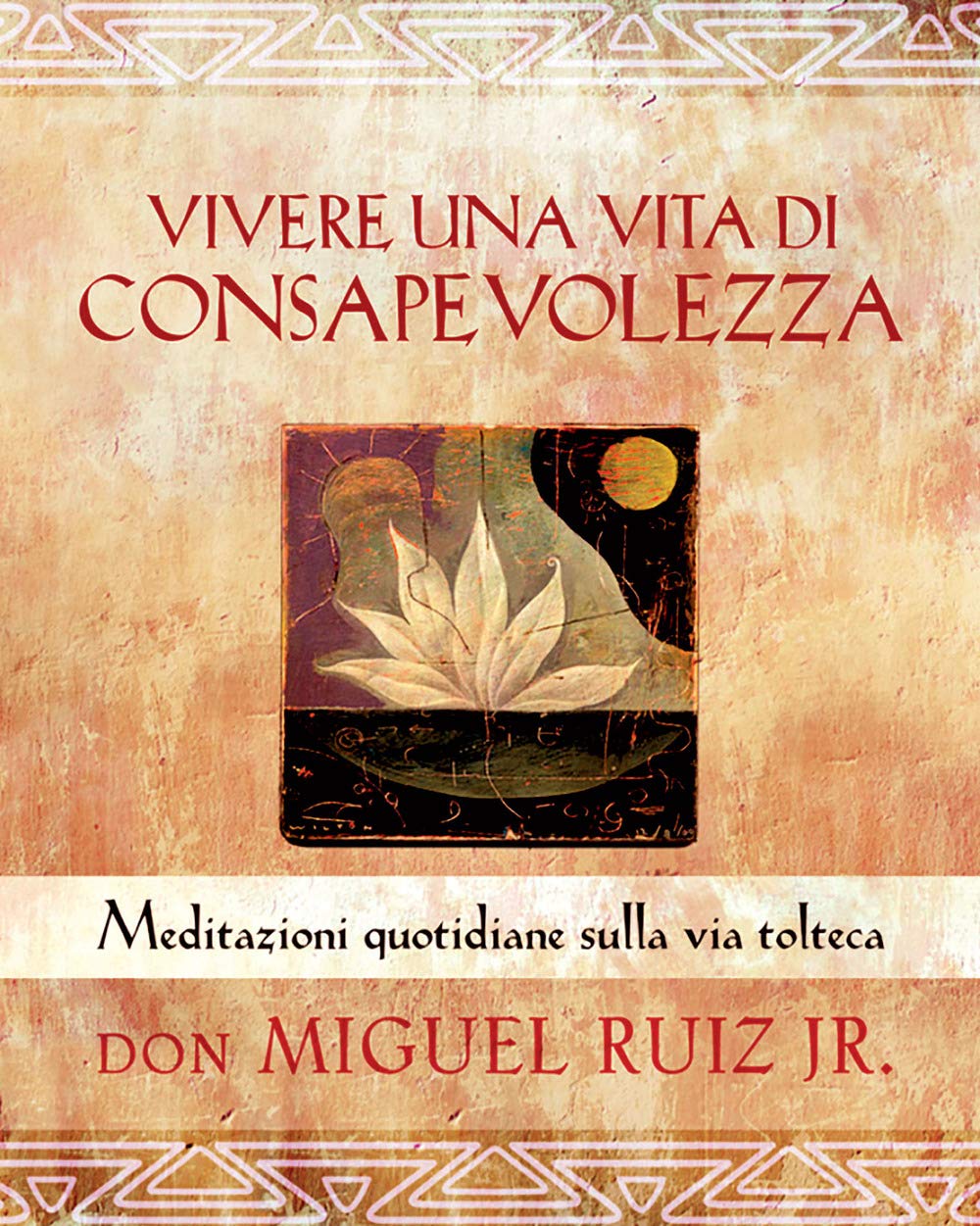 Vivere una vita di consapevolezza. Meditazioni quotidiane sulla via tolteca Religion & Esotericism