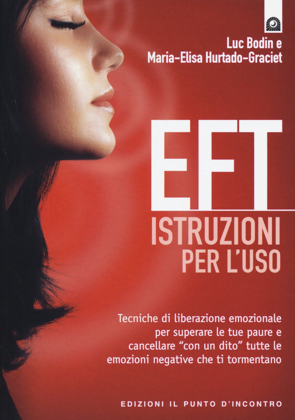 EFT istruzioni per l'uso. Tecniche di liberazione emozionale per superare le tue paure e cancellare 'con un dito' tutte le emozioni negative che ti tormentano Religion & Esotericism