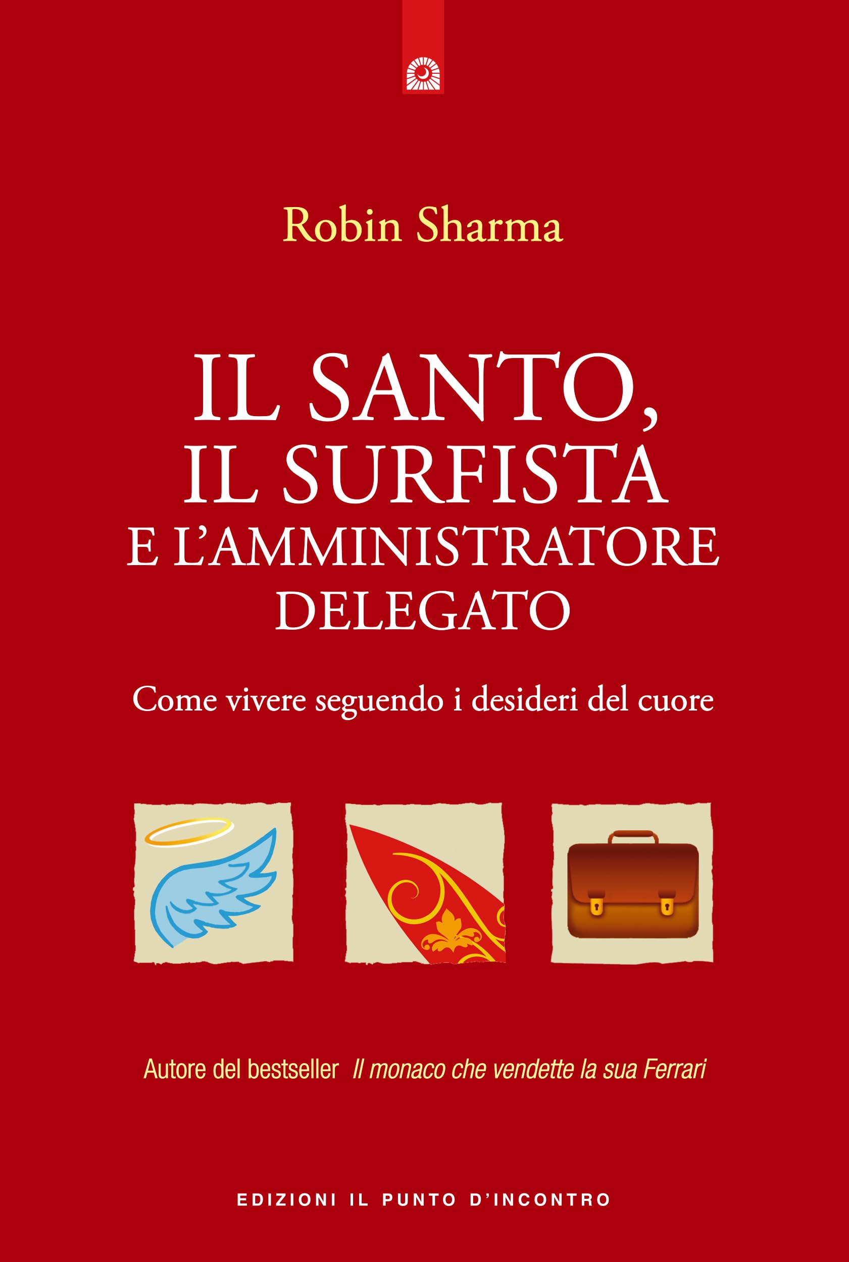 Il santo, il surfista e l'amministratore delegato. Come vivere seguendo i desideri del cuore Business, Finance & Career