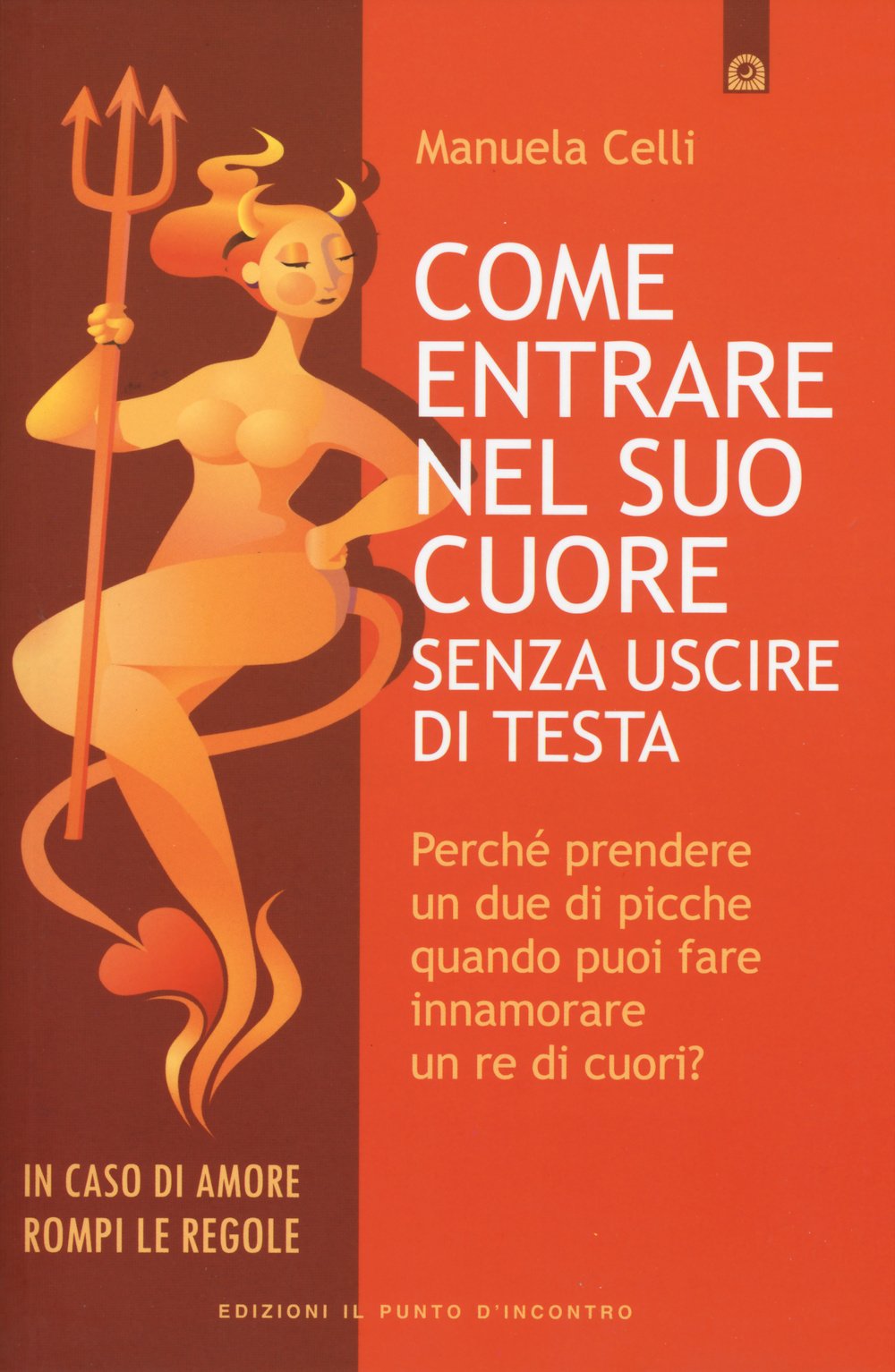 Come entrare nel suo cuore senza uscire di testa. Perché prendere un due di picche quando puoi far innamorare un re di cuori? book