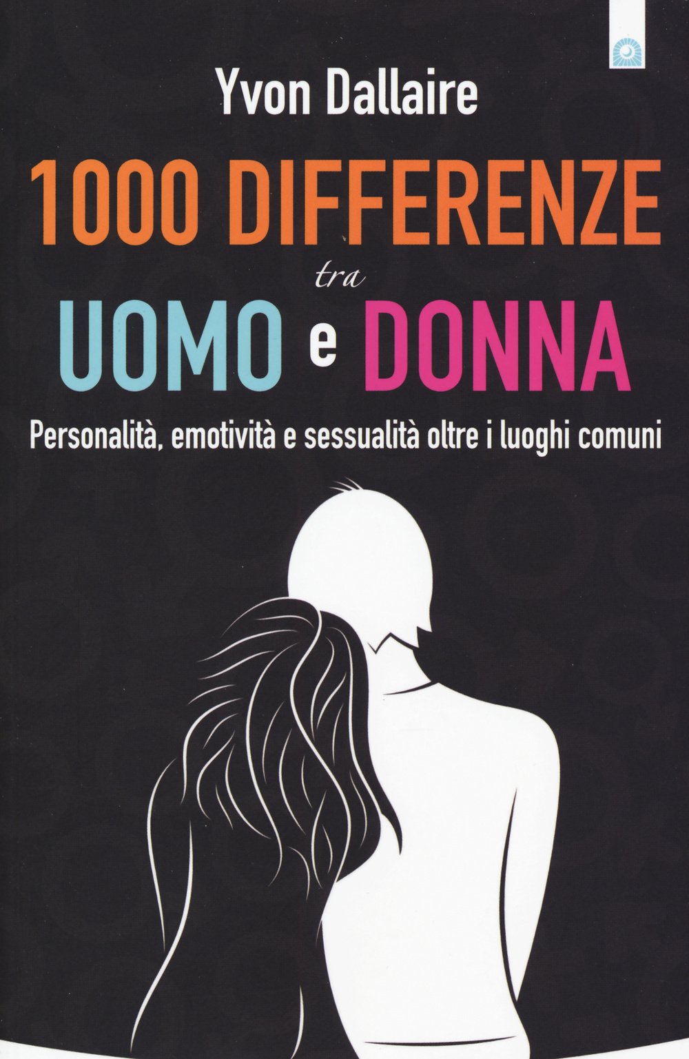 1000 differenze tra uomo e donna. Personalità, emotività e sessualità otre i luoghi comuni (Salute, benessere e psiche) Books
