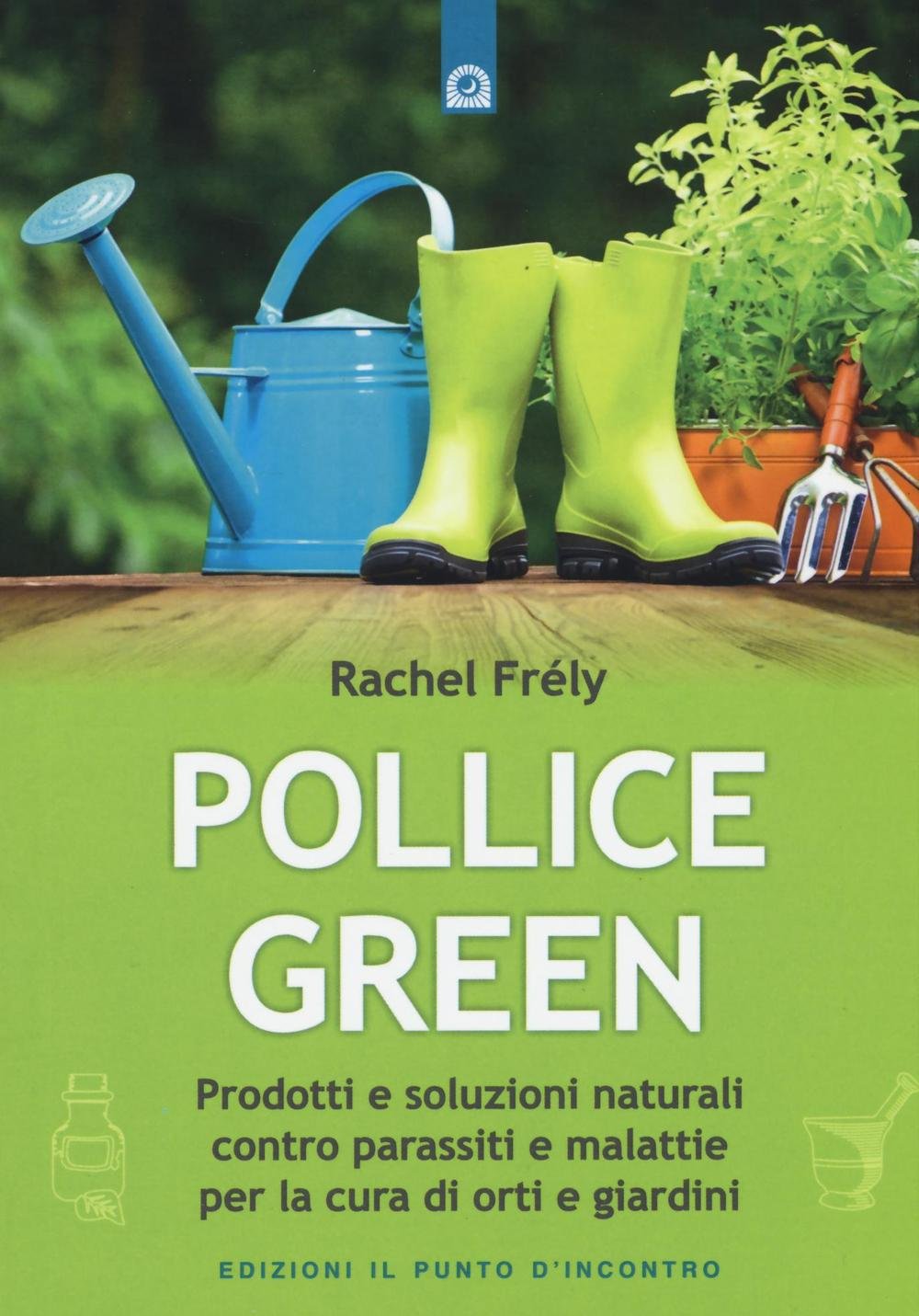 Pollice green. Prodotti e soluzioni naturali contro parassiti e malattie per la cura di orti e giardini book