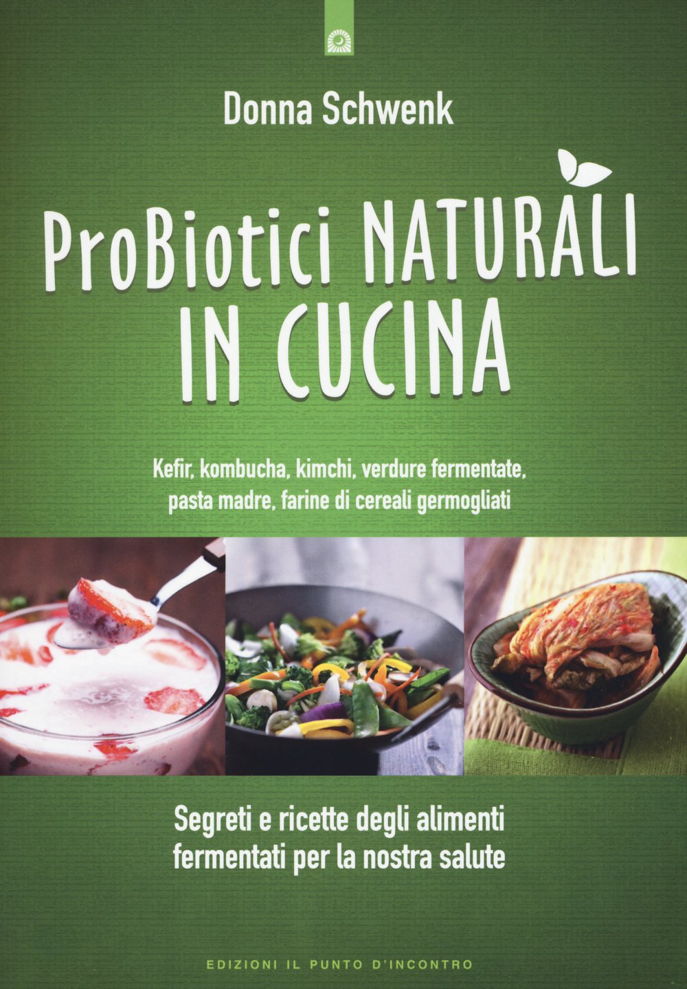 Probiotici naturali in cucina. Kefir, Kombucha, kimchi, verdure fermentate, pasta madre, farine di cereali germogliati book