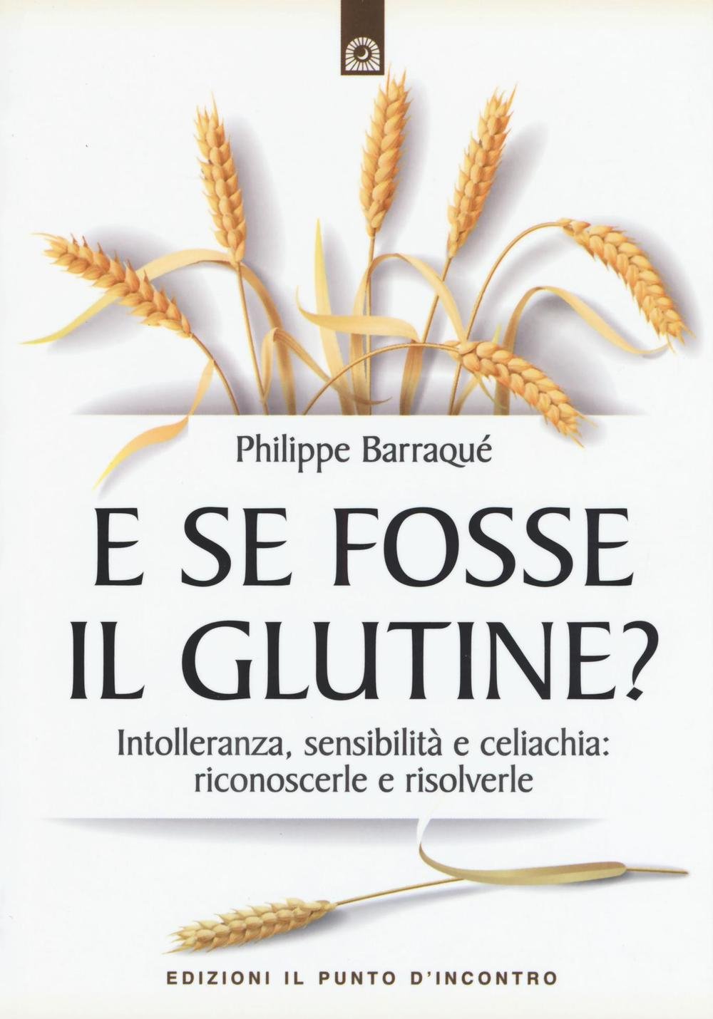 E se fosse il glutine? Intolleranza, sensibilità e celiachia: riconoscerle e risolverle book