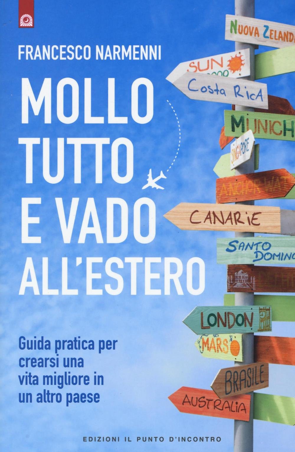 Mollo tutto e vado all'estero. Guida pratica per crearsi una vita migliore in un altro paese Business, Finance & Career