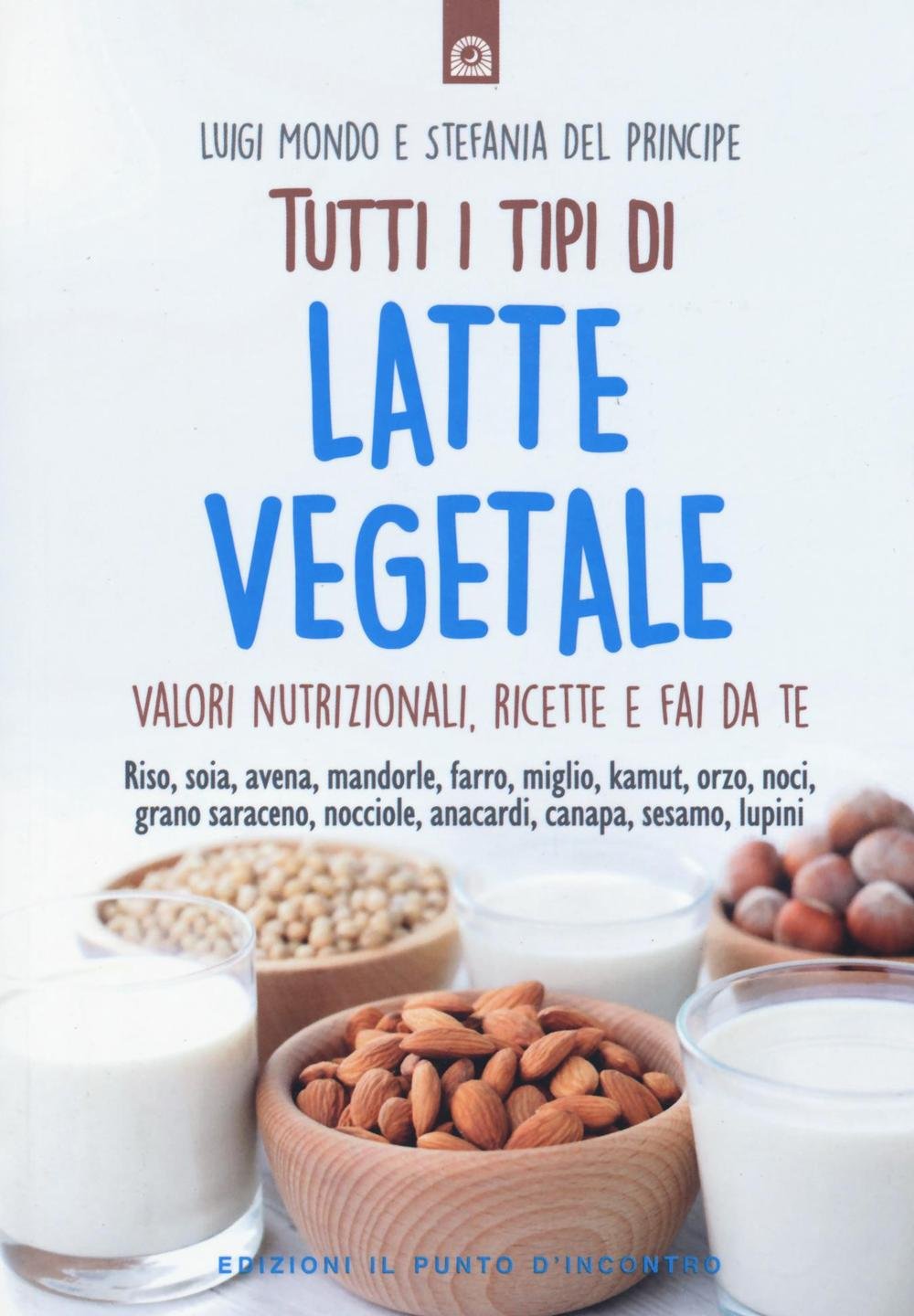 Tutti i tipi di latte vegetale. Valori nutrizionali, ricette e fai da te book