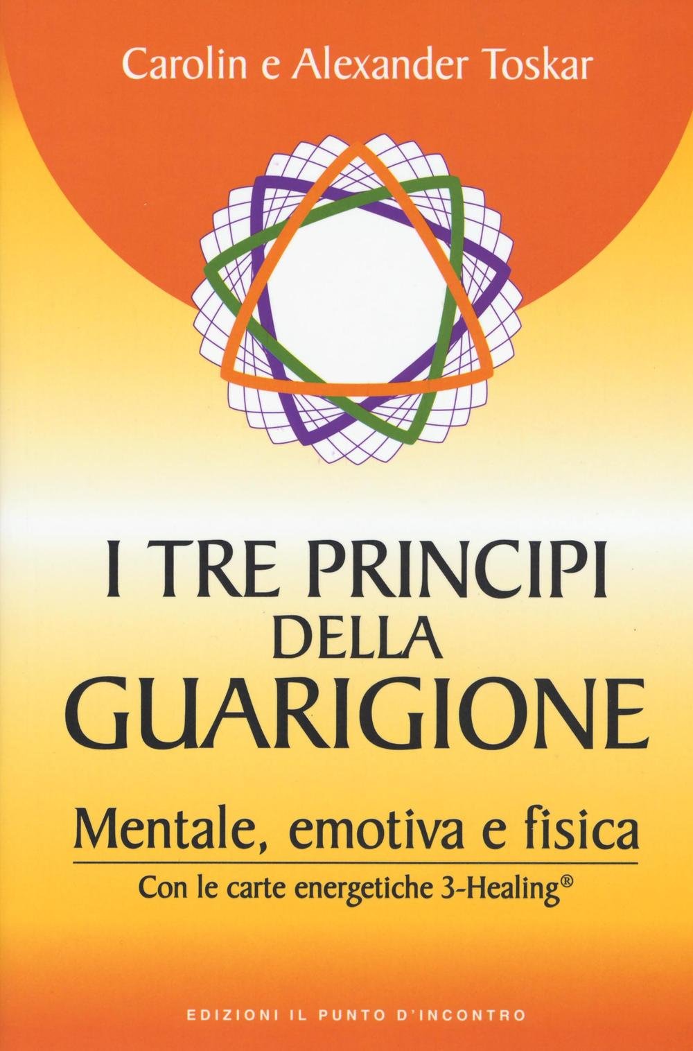 I tre principi della guarigione. Mentale, emotiva e fisica. Con le carte energetiche 3-Healing Health, Nutrition & Fitness