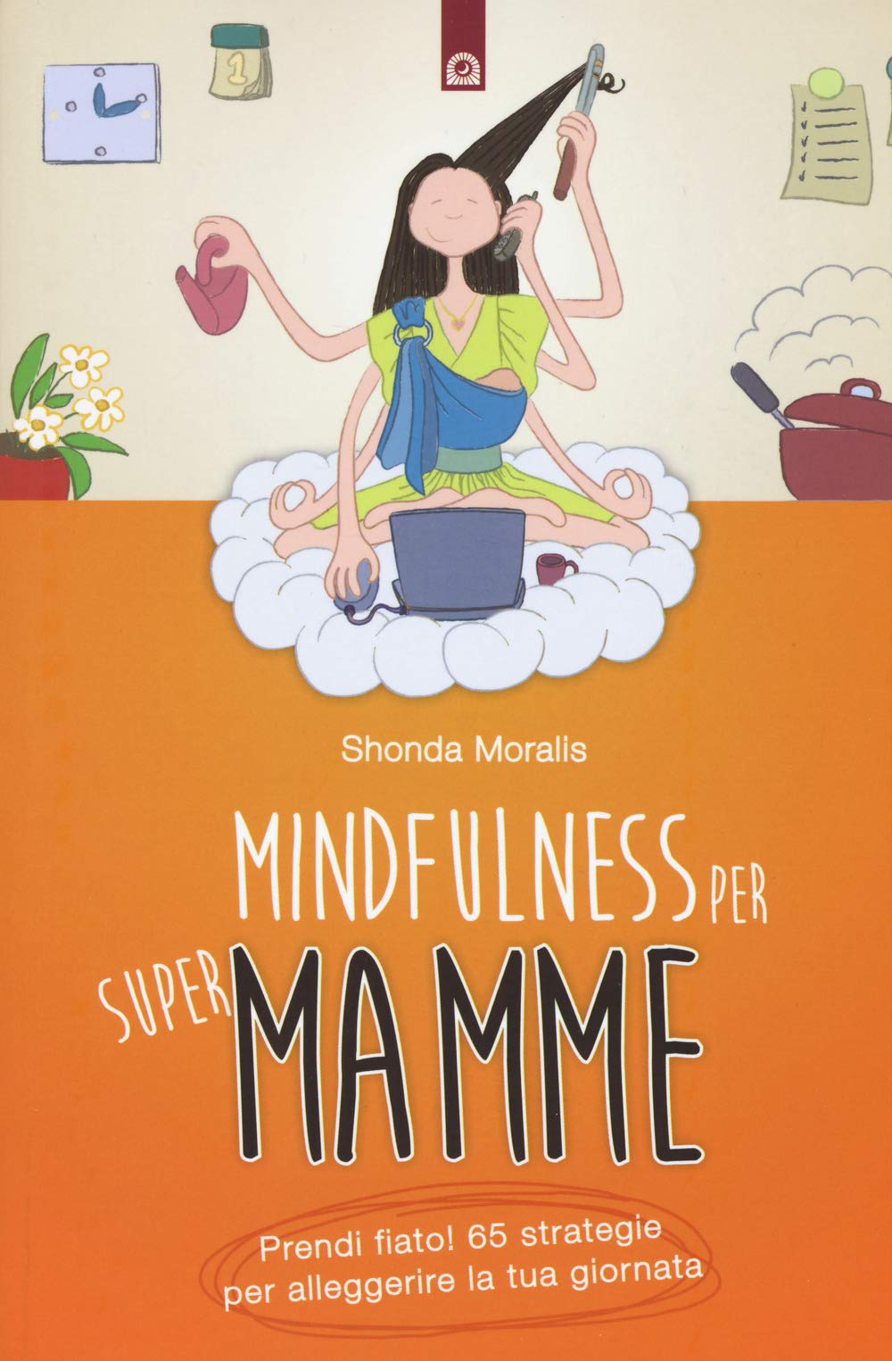 Mindfulness per supermamme. Prendi fiato! 65 strategie per alleggerire la tua giornata book